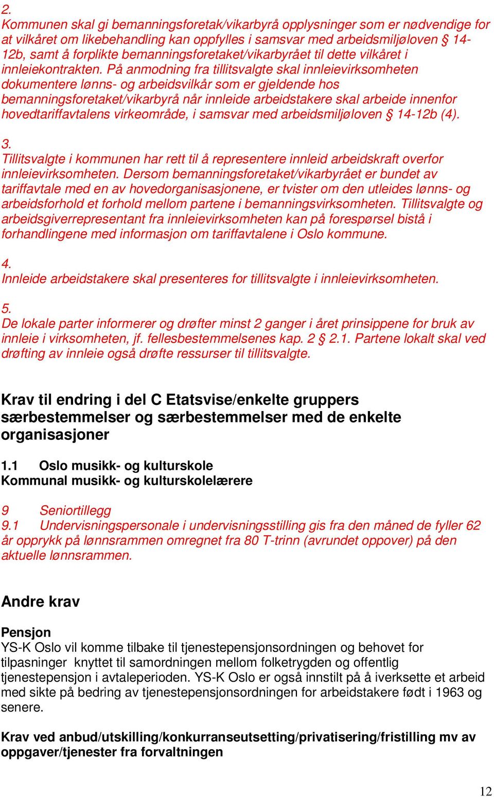 På anmodning fra tillitsvalgte skal innleievirksomheten dokumentere lønns- og arbeidsvilkår som er gjeldende hos bemanningsforetaket/vikarbyrå når innleide arbeidstakere skal arbeide innenfor