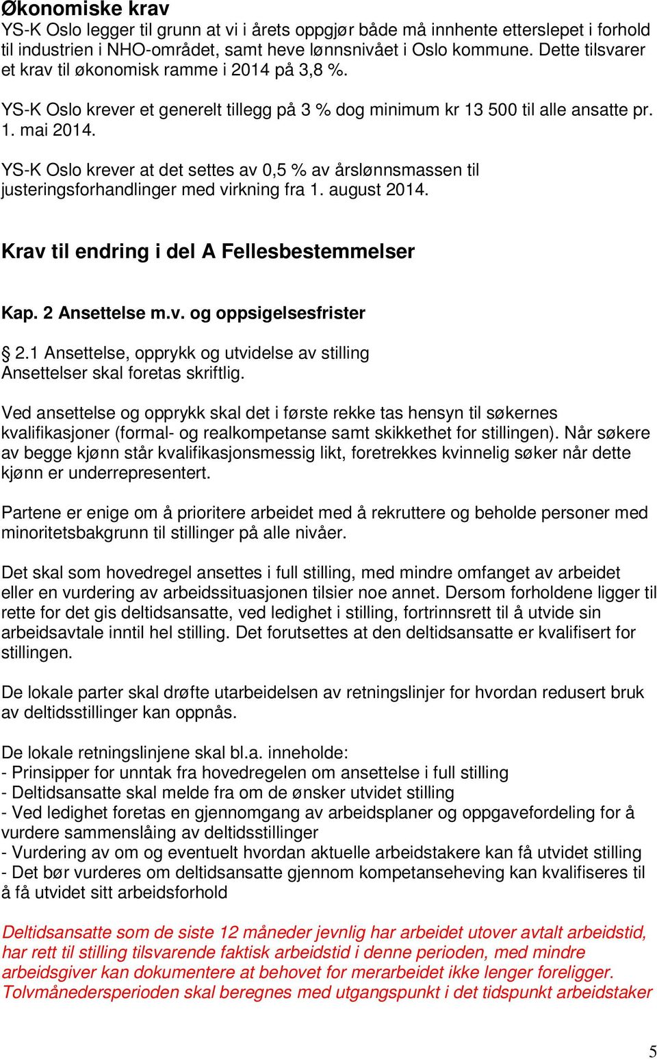 YS-K Oslo krever at det settes av 0,5 % av årslønnsmassen til justeringsforhandlinger med virkning fra 1. august 2014. Krav til endring i del A Fellesbestemmelser Kap. 2 Ansettelse m.v. og oppsigelsesfrister 2.