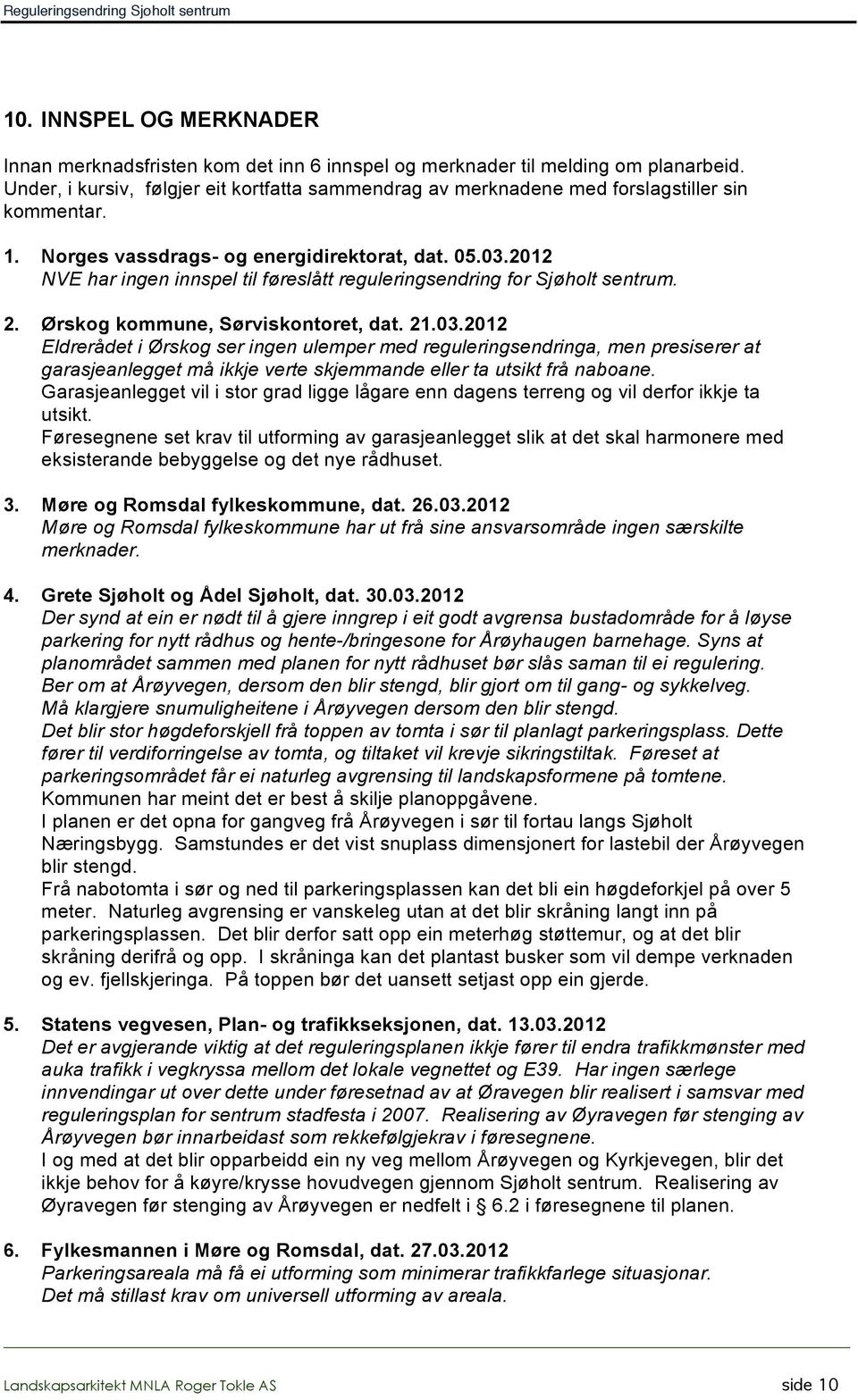 2012 NVE har ingen innspel til føreslått reguleringsendring for Sjøholt sentrum. 2. Ørskog kommune, Sørviskontoret, dat. 21.03.