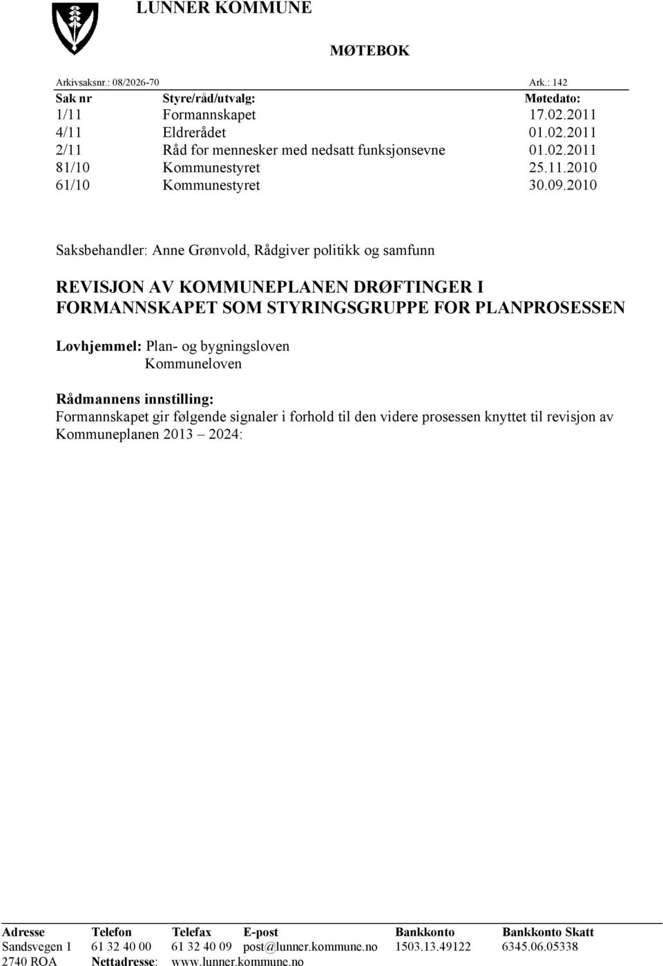 2010 Saksbehandler: Anne Grønvold, Rådgiver politikk og samfunn REVISJON AV KOMMUNEPLANEN DRØFTINGER I FORMANNSKAPET SOM STYRINGSGRUPPE FOR PLANPROSESSEN Lovhjemmel: Plan- og bygningsloven