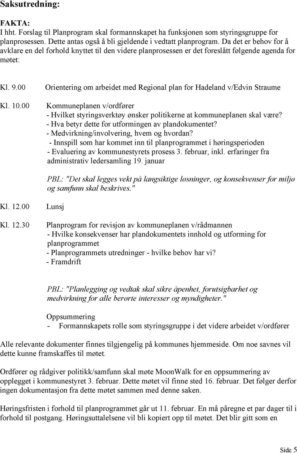 00 Orientering om arbeidet med Regional plan for Hadeland v/edvin Straume Kommuneplanen v/ordfører - Hvilket styringsverktøy ønsker politikerne at kommuneplanen skal være?