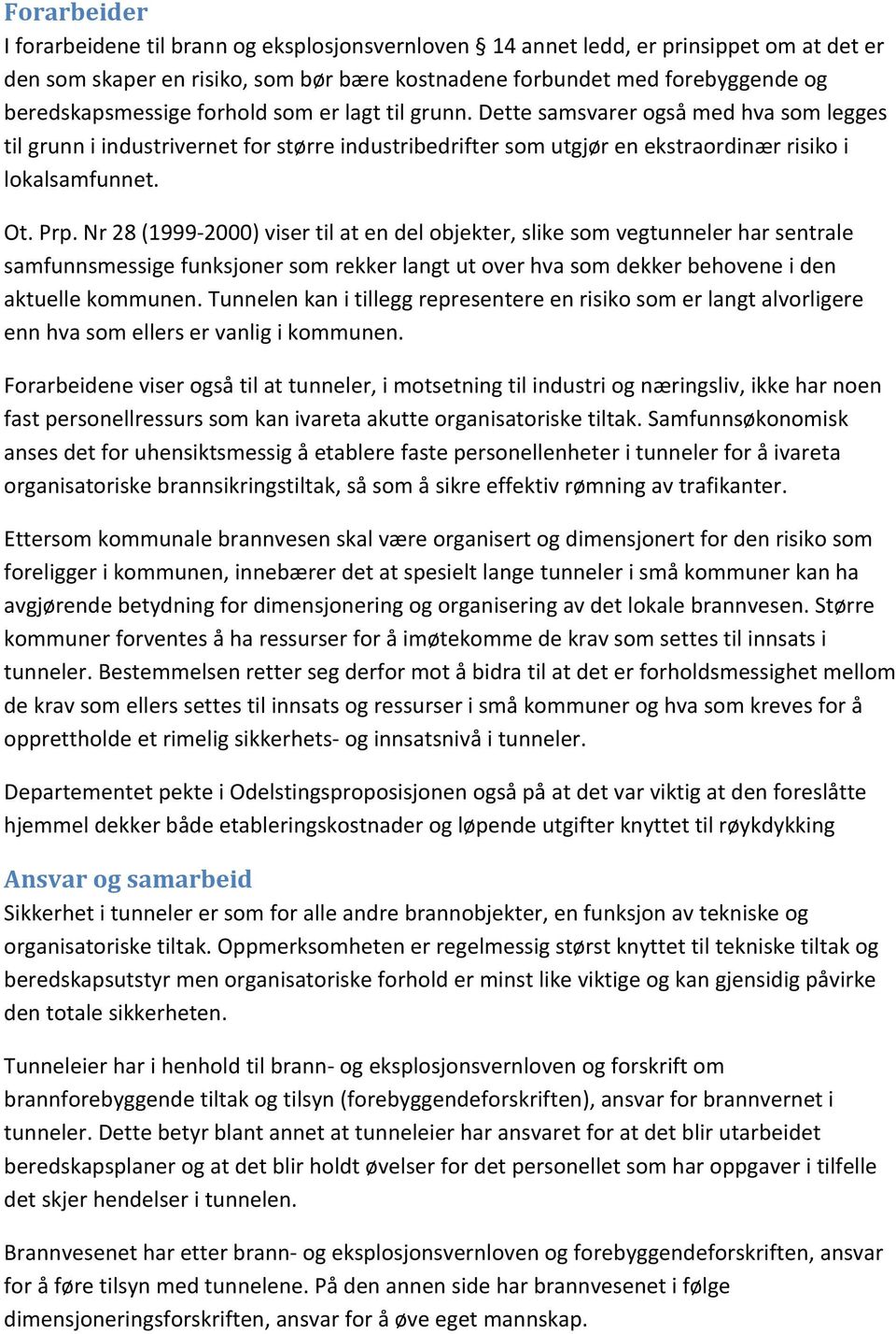 Ot. Prp. Nr 28 (1999 2000) viser til at en del objekter, slike som vegtunneler har sentrale samfunnsmessige funksjoner som rekker langt ut over hva som dekker behovene i den aktuelle kommunen.