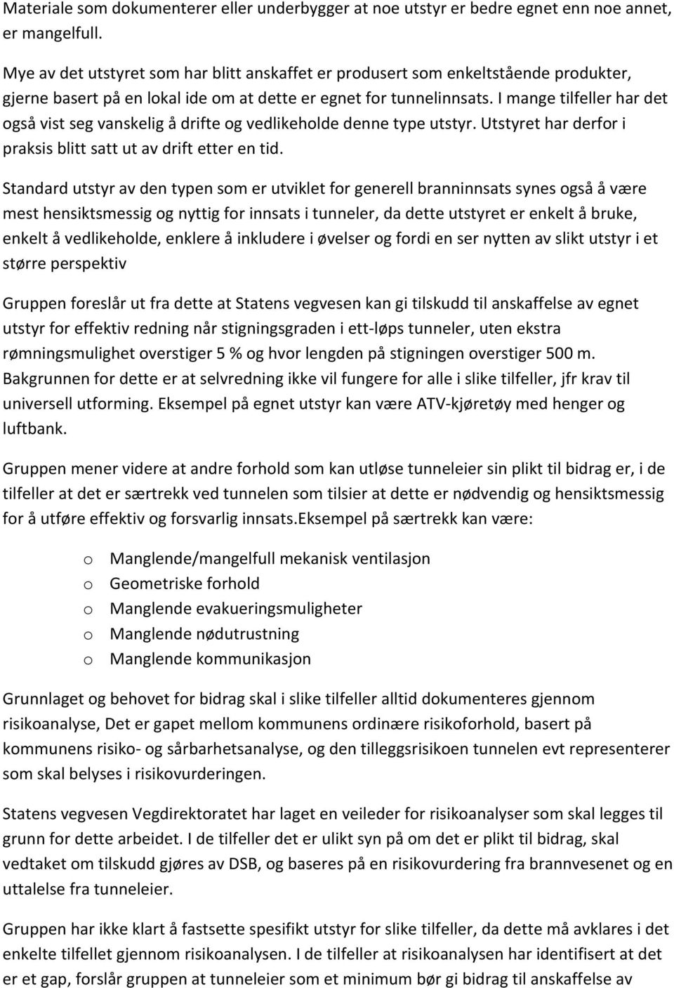 I mange tilfeller har det også vist seg vanskelig å drifte og vedlikeholde denne type utstyr. Utstyret har derfor i praksis blitt satt ut av drift etter en tid.