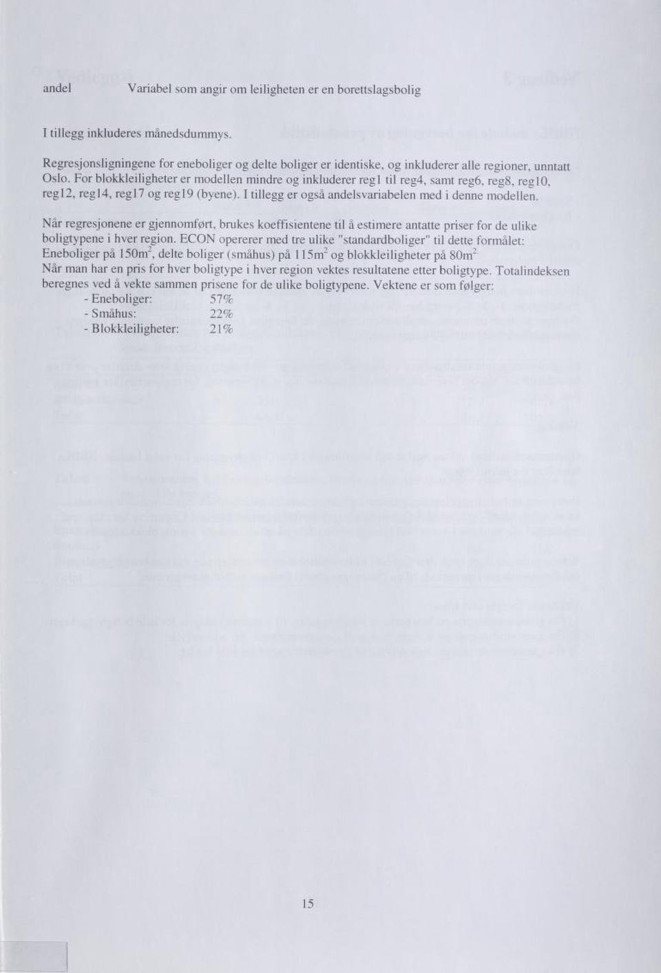 For blokkleiligheter er modellen mindre og inkluderer regi til reg4, samt reg6, regb, reg 10, regl2, regl4, regl7 og regl9 (byene). I tillegg er også andelsvariabelen med i denne modellen.