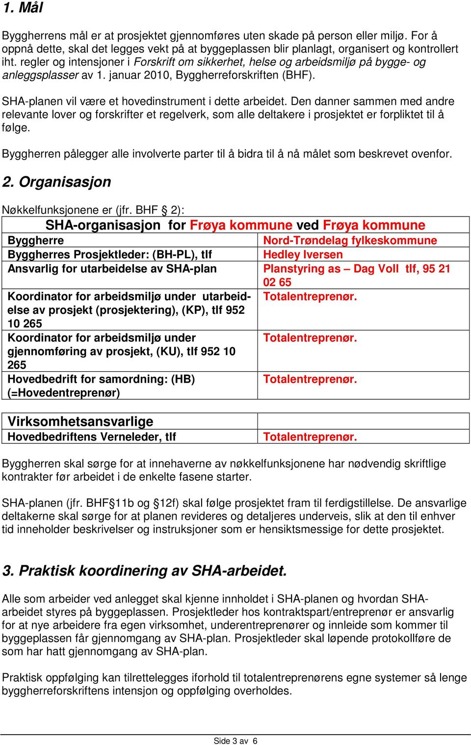 SHA-planen vil være et hovedinstrument i dette arbeidet. Den danner sammen med andre relevante lover og forskrifter et regelverk, som alle deltakere i prosjektet er forpliktet til å følge.