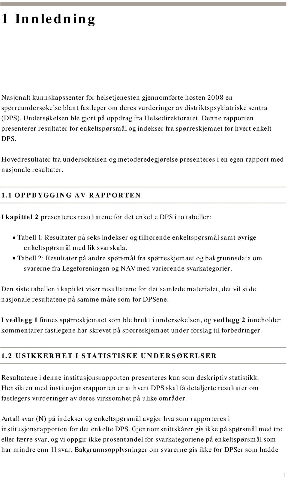 Hovedresultater fra undersøkelsen og metoderedegjørelse presenteres i en egen rapport med nasjonale resultater. 1.