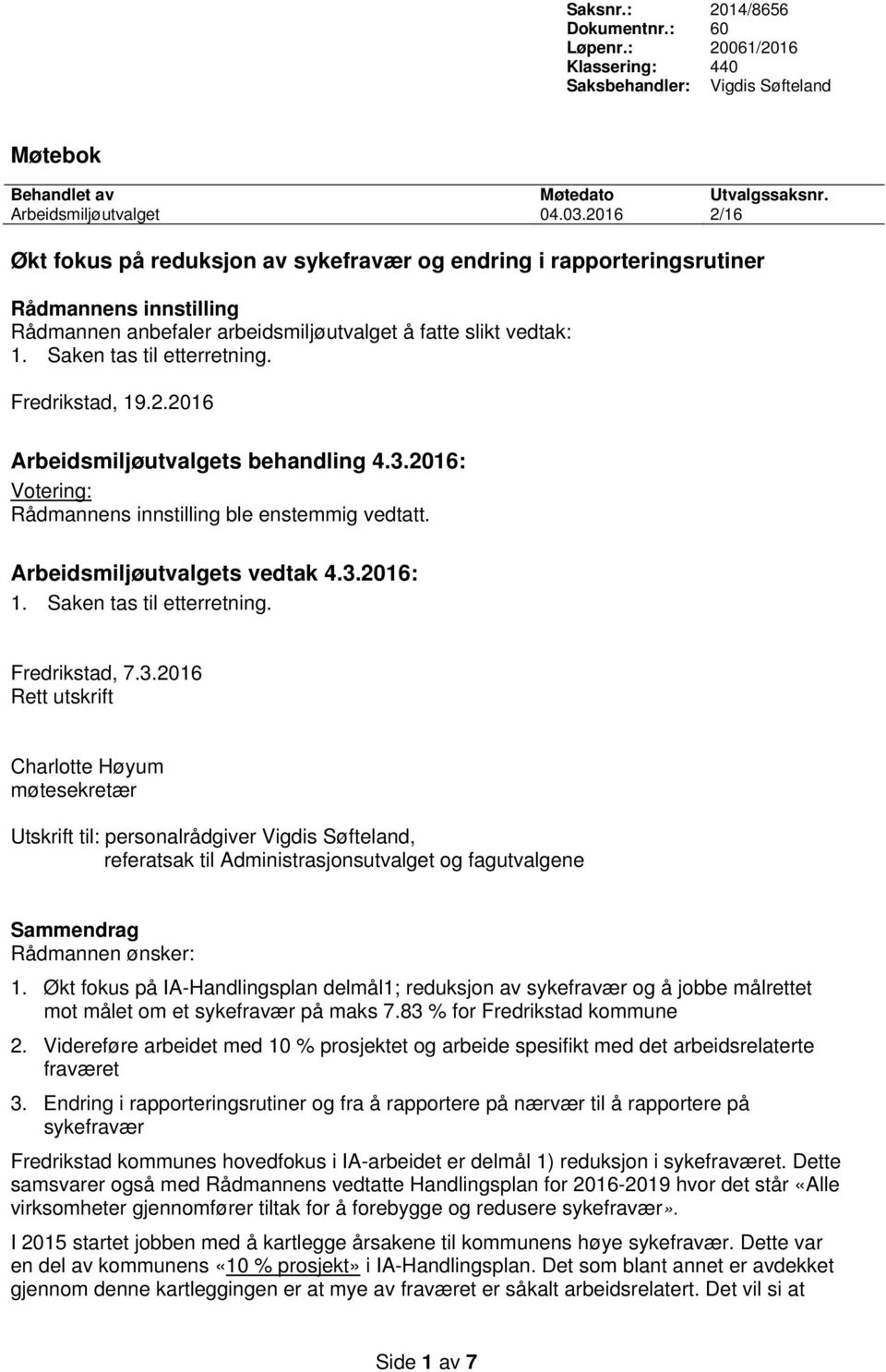 Fredrikstad, 19.2.2016 Arbeidsmiljøutvalgets behandling 4.3.2016: Votering: Rådmannens innstilling ble enstemmig vedtatt. Arbeidsmiljøutvalgets vedtak 4.3.2016: 1. Saken tas til etterretning.