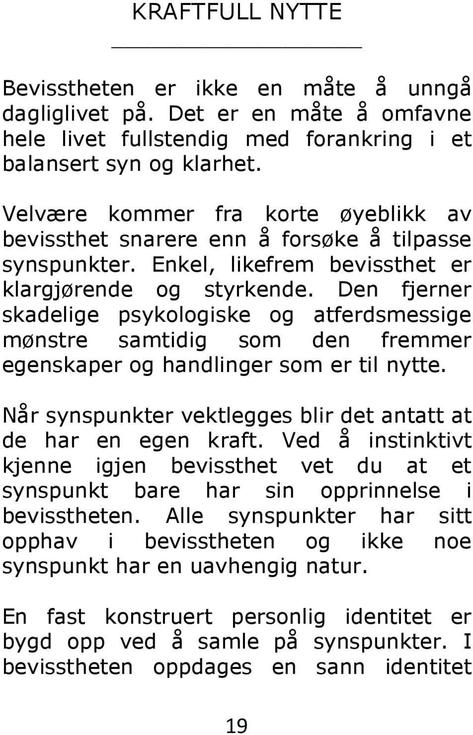 Den fjerner skadelige psykologiske og atferdsmessige mønstre samtidig som den fremmer egenskaper og handlinger som er til nytte. Når synspunkter vektlegges blir det antatt at de har en egen kraft.