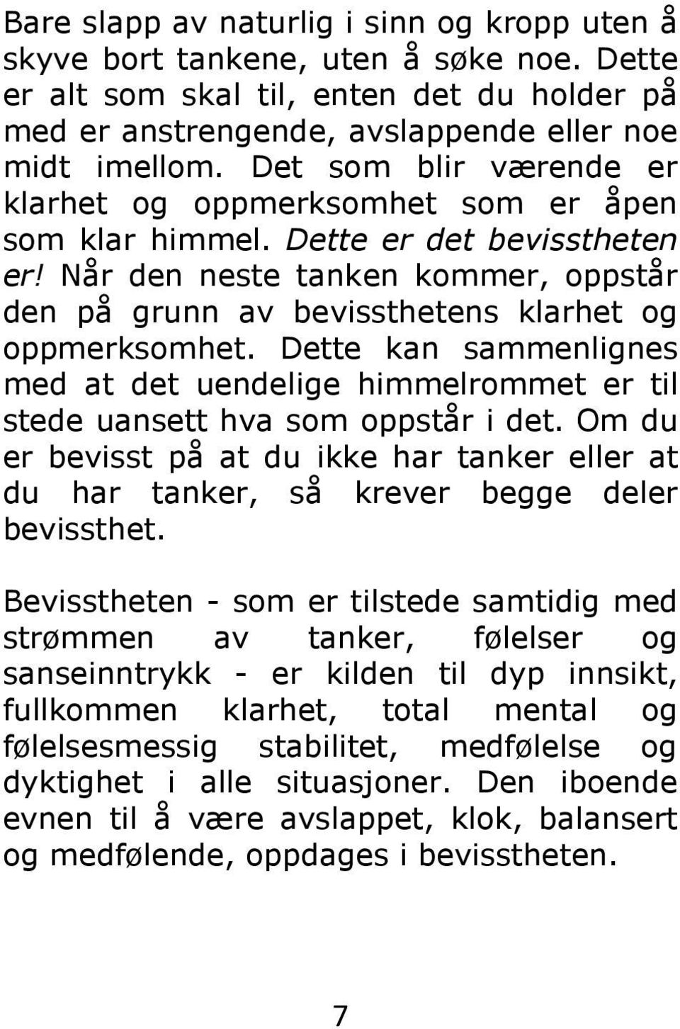 Dette kan sammenlignes med at det uendelige himmelrommet er til stede uansett hva som oppstår i det. Om du er bevisst på at du ikke har tanker eller at du har tanker, så krever begge deler bevissthet.