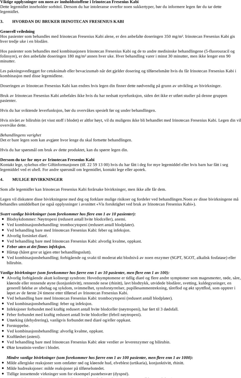 HVORDAN DU BRUKER IRINOTECAN FRESENIUS KABI Generell veiledning Hos pasienter som behandles med Irinotecan Fresenius Kabi alene, er den anbefalte doseringen 350 mg/m².