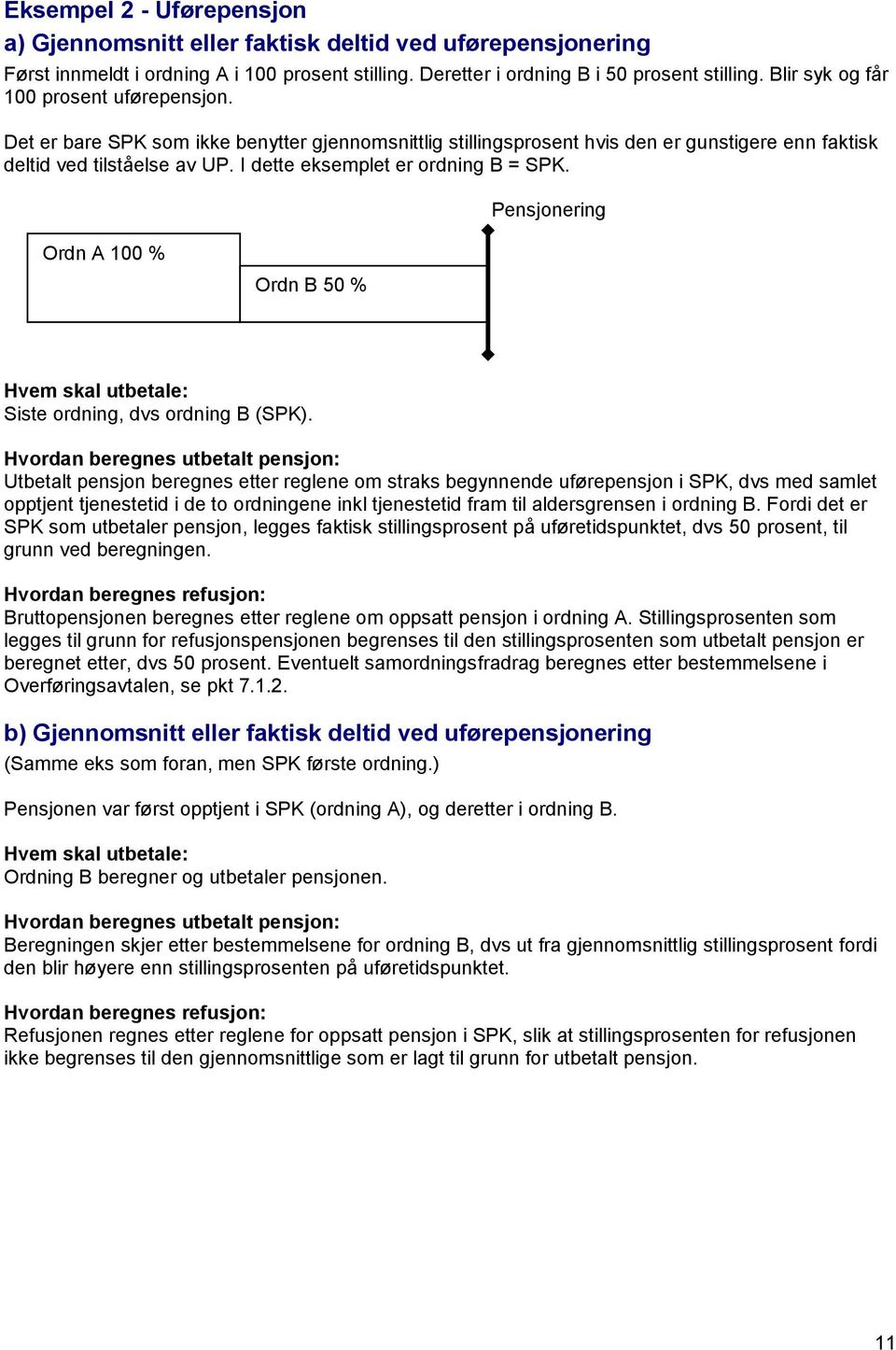 I dette eksemplet er ordning B = SPK. Pensjonering Ordn A 100 % Ordn B 50 % Siste ordning, dvs ordning B (SPK).