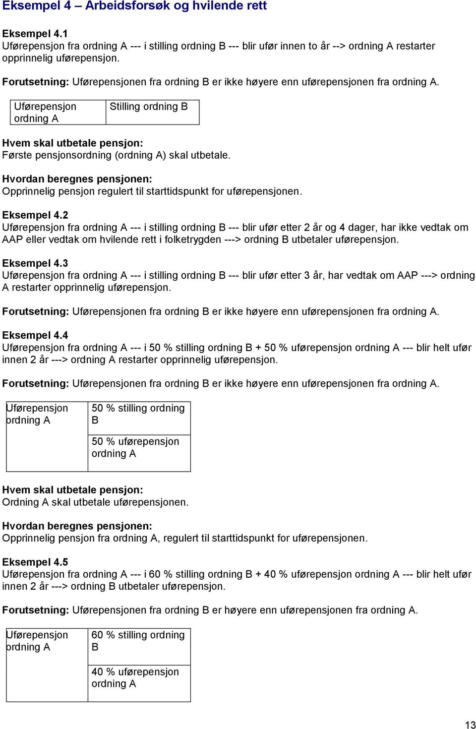 Uførepensjon ordning A Stilling ordning B Hvem skal utbetale pensjon: Første pensjonsordning (ordning A) skal utbetale.