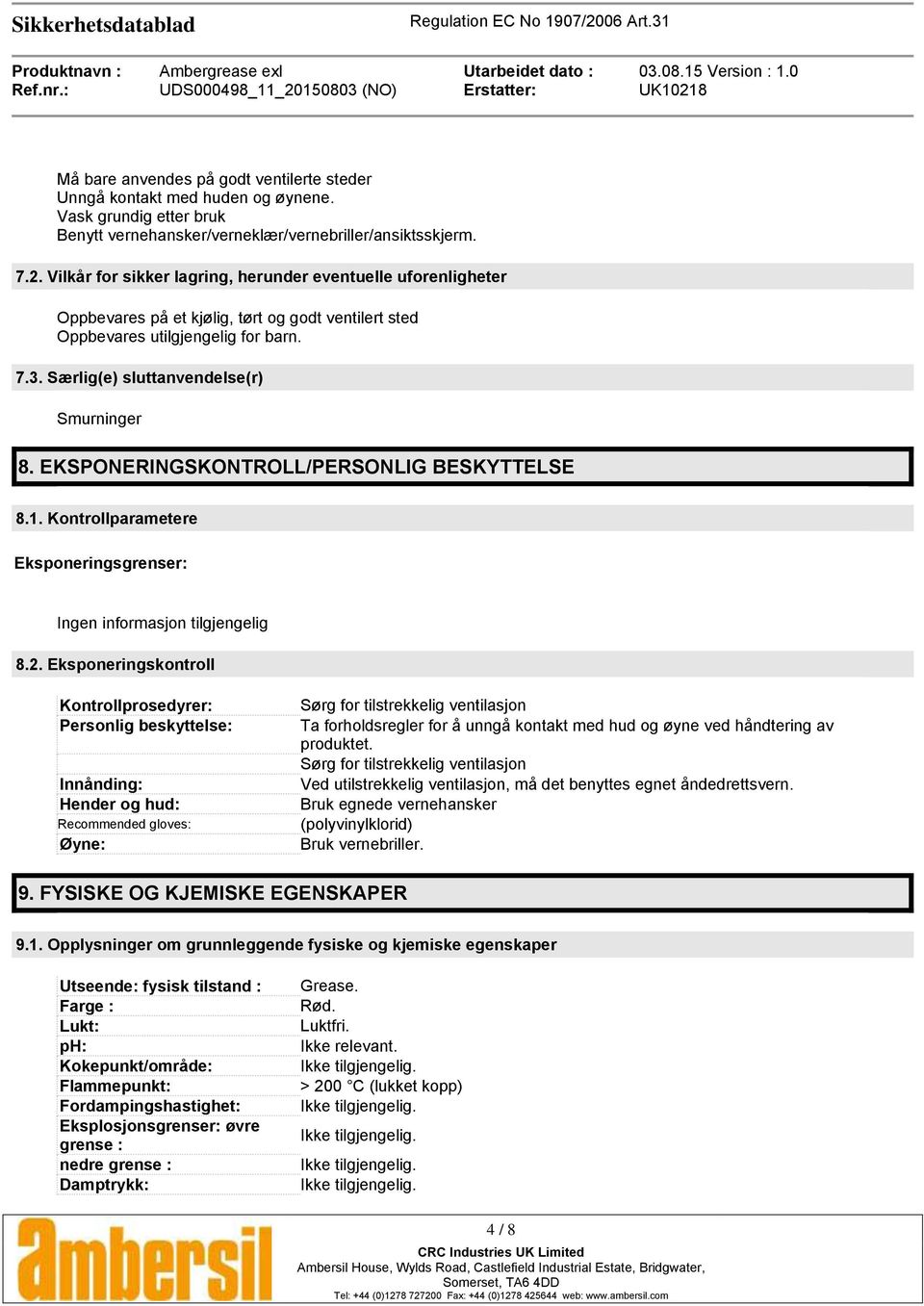 EKSPONERINGSKONTROLL/PERSONLIG BESKYTTELSE 8.1. Kontrollparametere Eksponeringsgrenser: Ingen informasjon tilgjengelig 8.2.