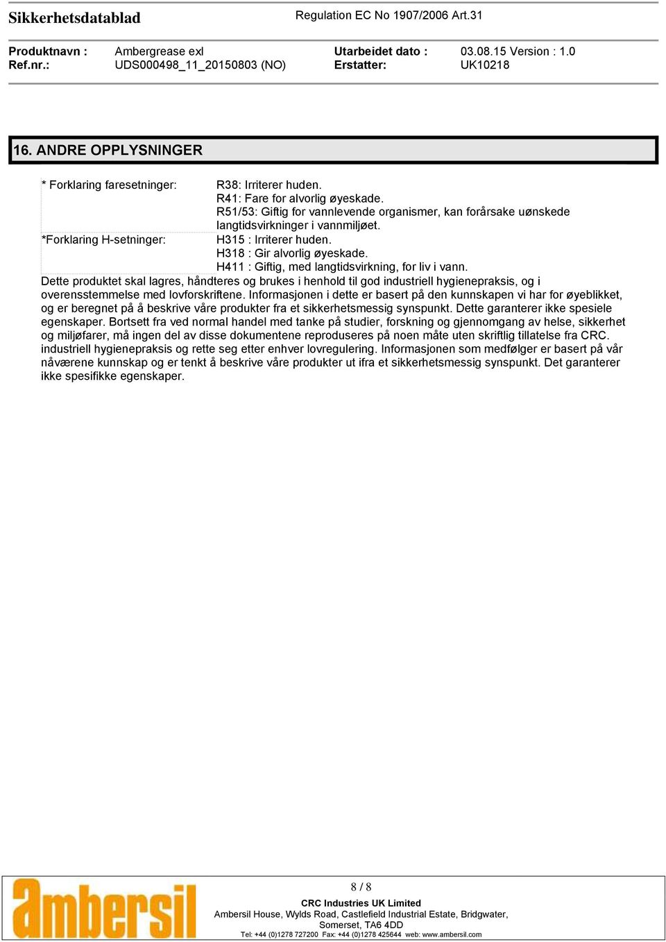 H411 : Giftig, med langtidsvirkning, for liv i vann. Dette produktet skal lagres, håndteres og brukes i henhold til god industriell hygienepraksis, og i overensstemmelse med lovforskriftene.