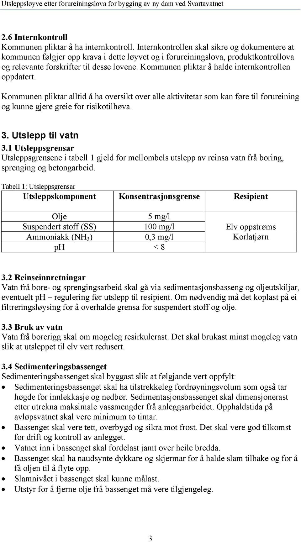 Kommunen pliktar å halde internkontrollen oppdatert. Kommunen pliktar alltid å ha oversikt over alle aktivitetar som kan føre til forureining og kunne gjere greie for risikotilhøva. 3.