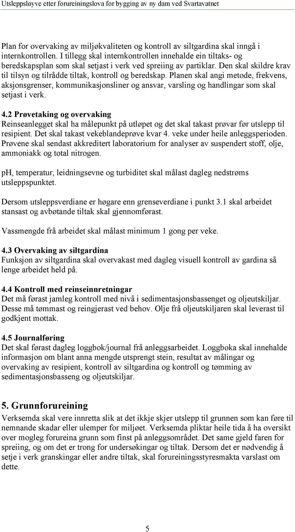 Planen skal angi metode, frekvens, aksjonsgrenser, kommunikasjonsliner og ansvar, varsling og handlingar som skal setjast i verk. 4.