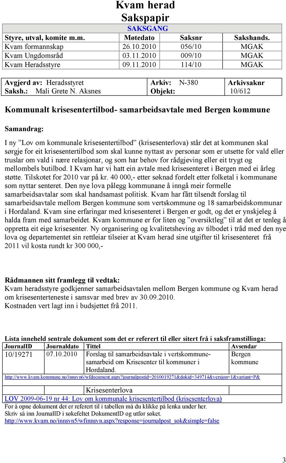 Aksnes Arkiv: N-380 Objekt: Arkivsaknr 10/612 Kommunalt krisesentertilbod- samarbeidsavtale med Bergen kommune Samandrag: I ny Lov om kommunale krisesentertilbod (krisesenterlova) står det at