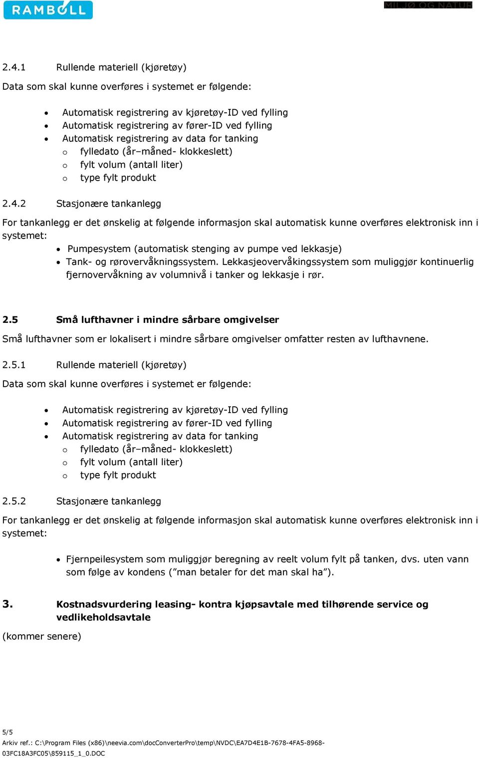 5 Små lufthavner i mindre sårbare omgivelser Små lufthavner som er lokalisert i mindre sårbare omgivelser omfatter resten av lufthavnene. 2.5.1 Rullende materiell (kjøretøy) 2.