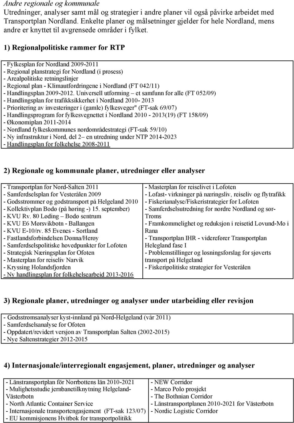 1) Regionalpolitiske rammer for RTP - Fylkesplan for Nordland 2009-2011 - Regional planstrategi for Nordland (i prosess) - Arealpolitiske retningslinjer - Regional plan - Klimautfordringene i