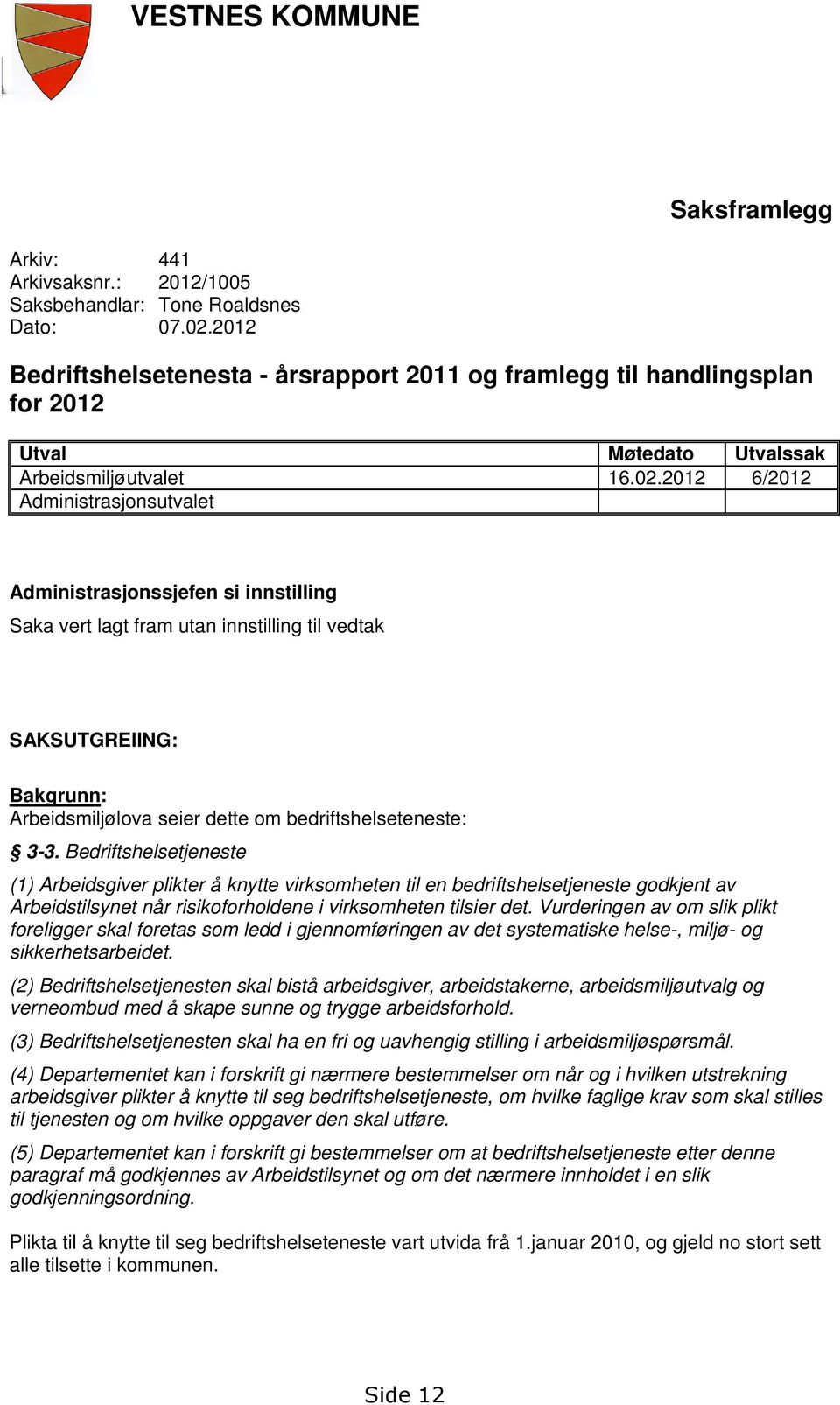 2012 6/2012 Administrasjonsutvalet Administrasjonssjefen si innstilling Saka vert lagt fram utan innstilling til vedtak SAKSUTGREIING: Bakgrunn: Arbeidsmiljølova seier dette om bedriftshelseteneste: