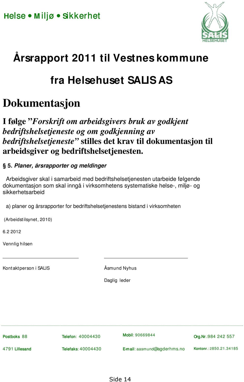 Planer, årsrapporter og meldinger Arbeidsgiver skal i samarbeid med bedriftshelsetjenesten utarbeide følgende dokumentasjon som skal inngå i virksomhetens systematiske helse-, miljø- og