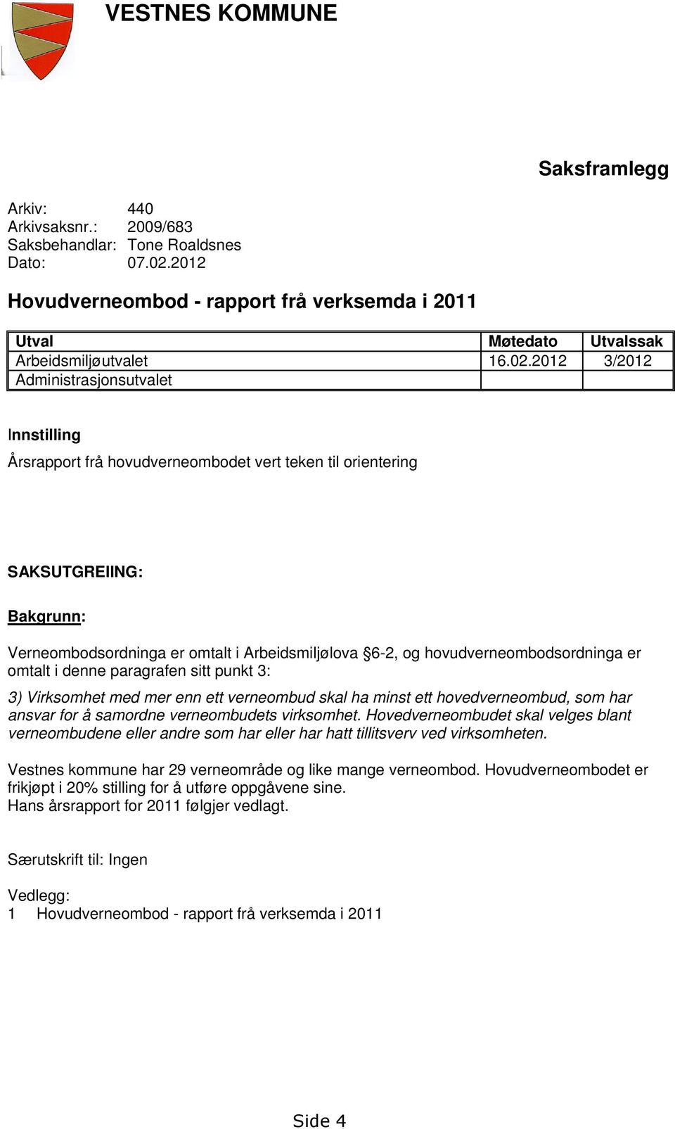 2012 3/2012 Administrasjonsutvalet Innstilling Årsrapport frå hovudverneombodet vert teken til orientering SAKSUTGREIING: Bakgrunn: Verneombodsordninga er omtalt i Arbeidsmiljølova 6-2, og