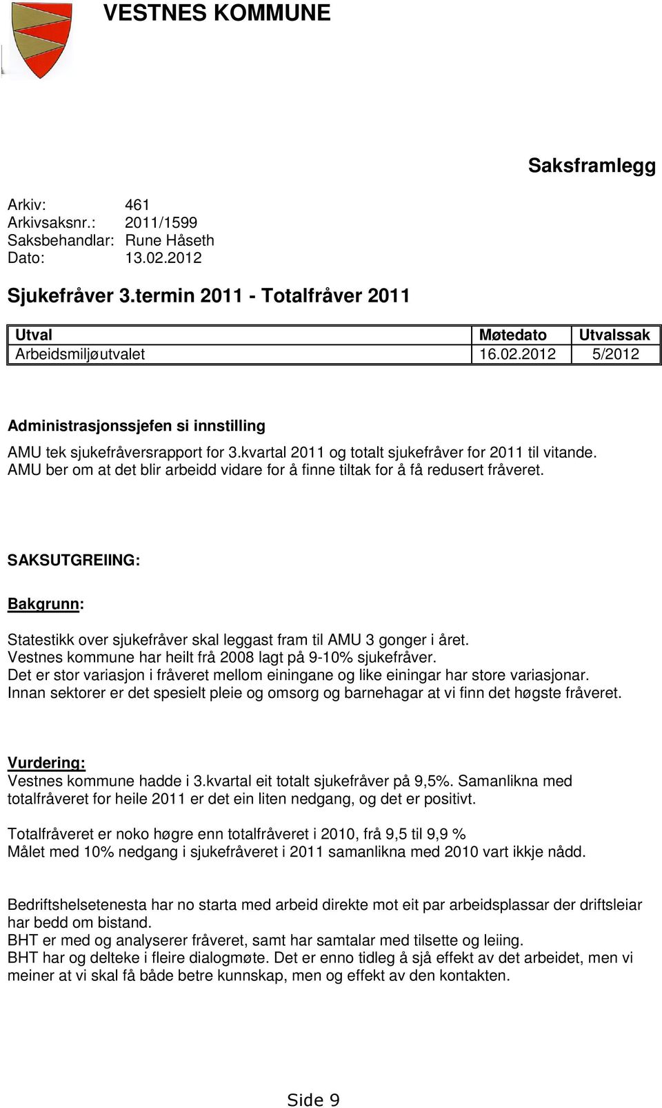 kvartal 2011 og totalt sjukefråver for 2011 til vitande. AMU ber om at det blir arbeidd vidare for å finne tiltak for å få redusert fråveret.