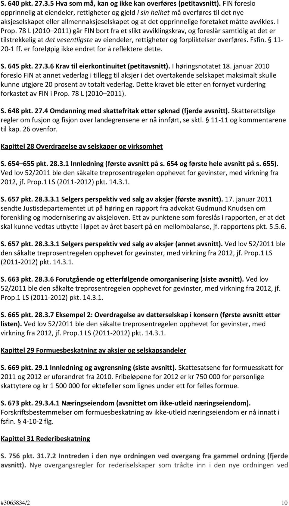 78 L (2010 2011) går FIN bort fra et slikt avviklingskrav, og foreslår samtidig at det er tilstrekkelig at det vesentligste av eiendeler, rettigheter og forpliktelser overføres. Fsfin. 11-20-1 ff.