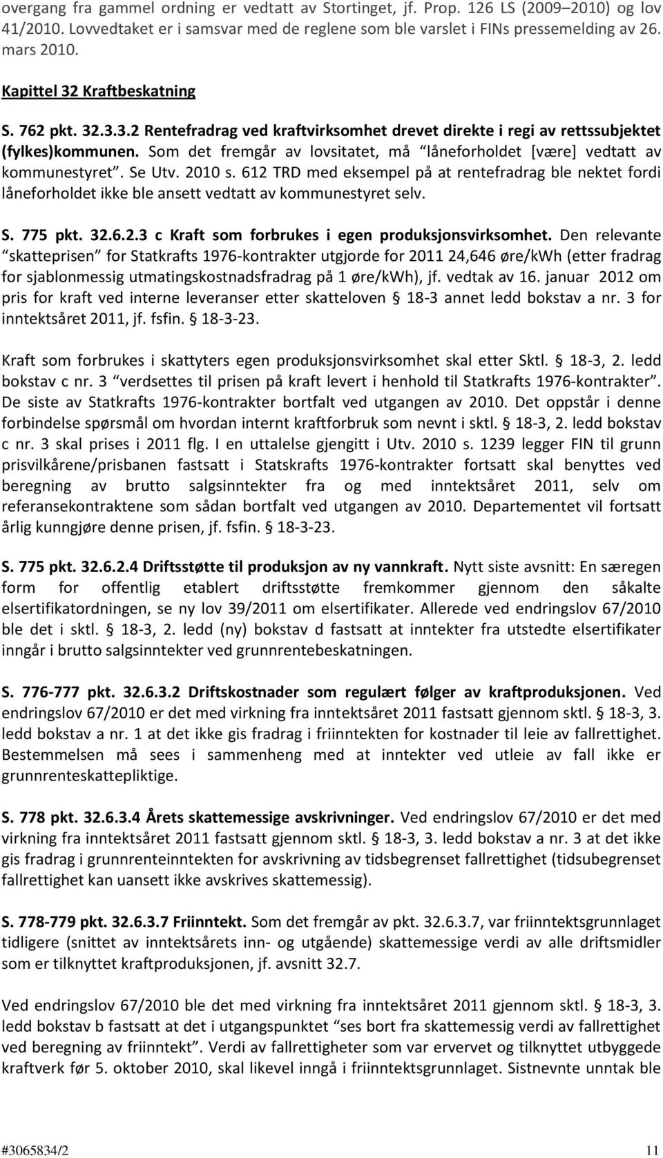 Som det fremgår av lovsitatet, må låneforholdet [være] vedtatt av kommunestyret. Se Utv. 2010 s.