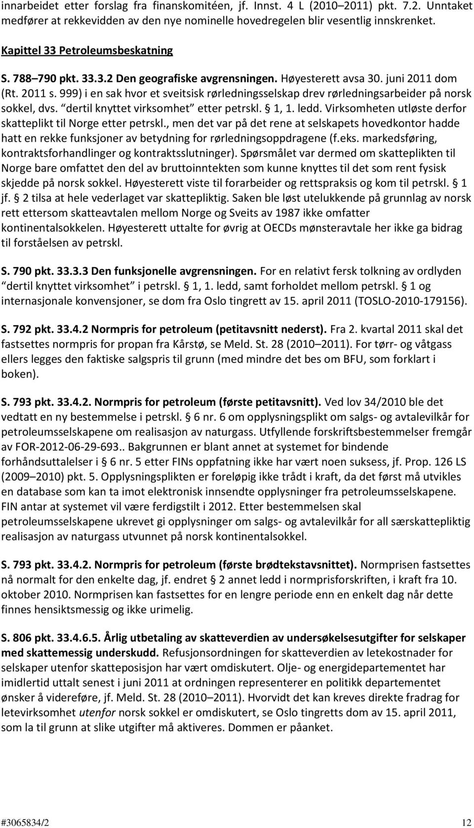 999) i en sak hvor et sveitsisk rørledningsselskap drev rørledningsarbeider på norsk sokkel, dvs. dertil knyttet virksomhet etter petrskl. 1, 1. ledd.