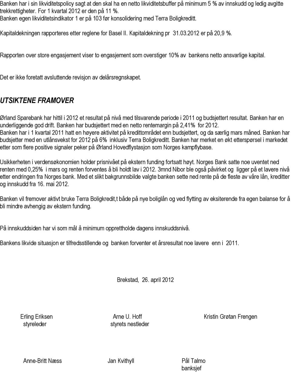 Rapporten over store engasjement viser to engasjement som overstiger 10% av bankens netto ansvarlige kapital. Det er ikke foretatt avsluttende revisjon av delårsregnskapet.