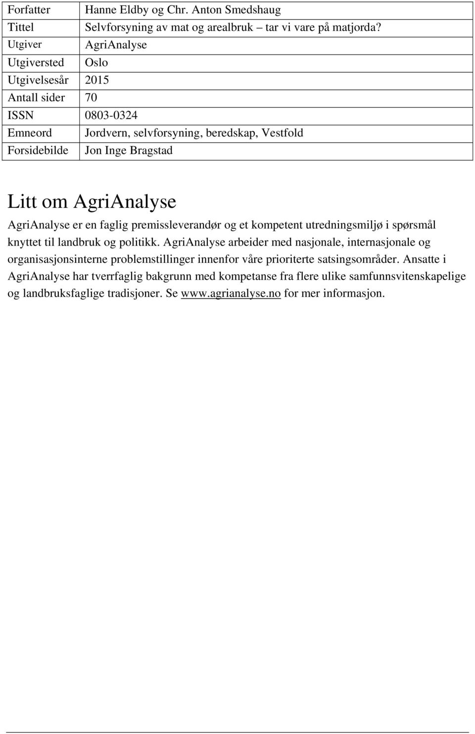 AgriAnalyse AgriAnalyse er en faglig premissleverandør og et kompetent utredningsmiljø i spørsmål knyttet til landbruk og politikk.