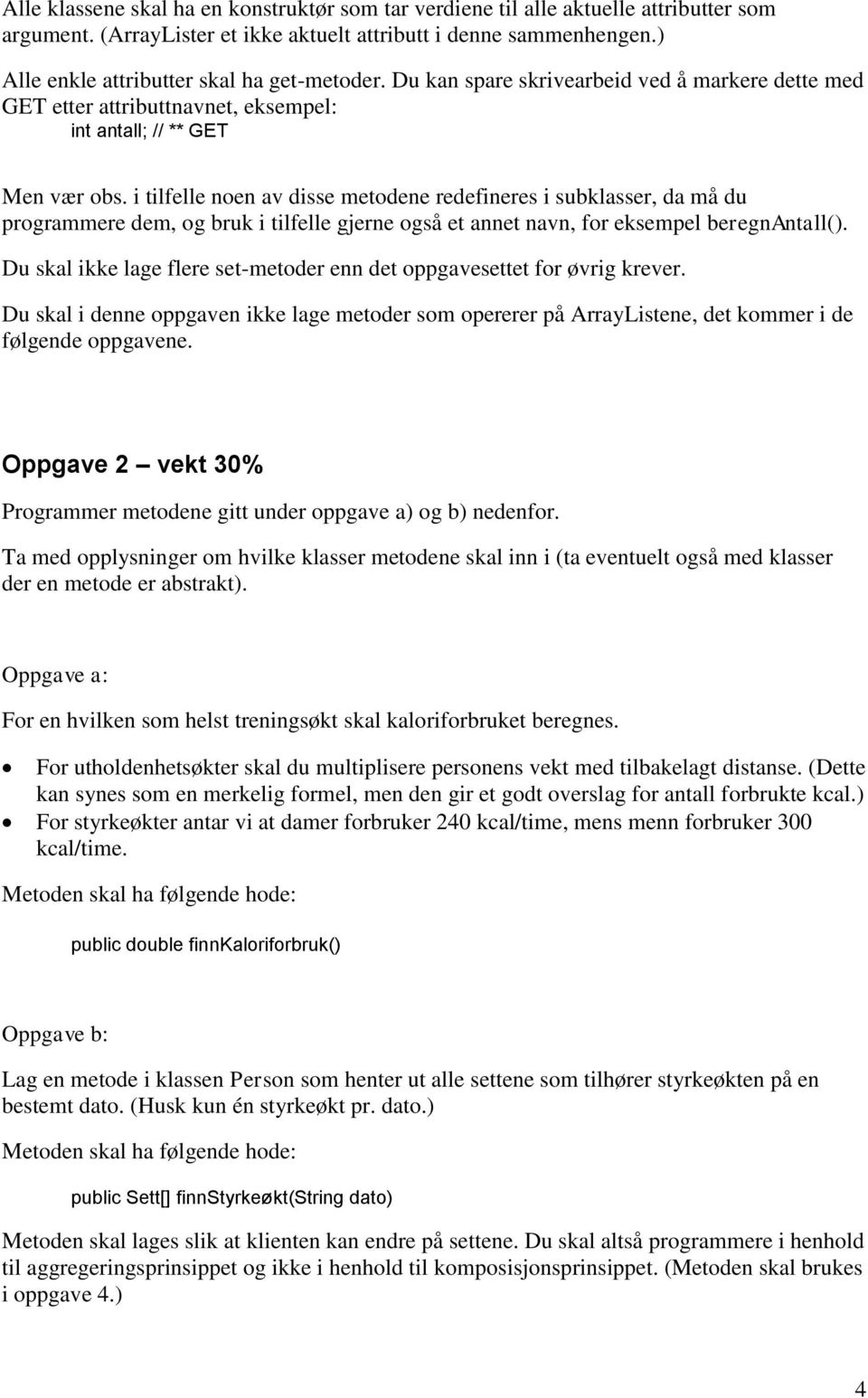 i tilfelle noen av disse metodene redefineres i subklasser, da må du programmere dem, og bruk i tilfelle gjerne også et annet navn, for eksempel beregnantall().