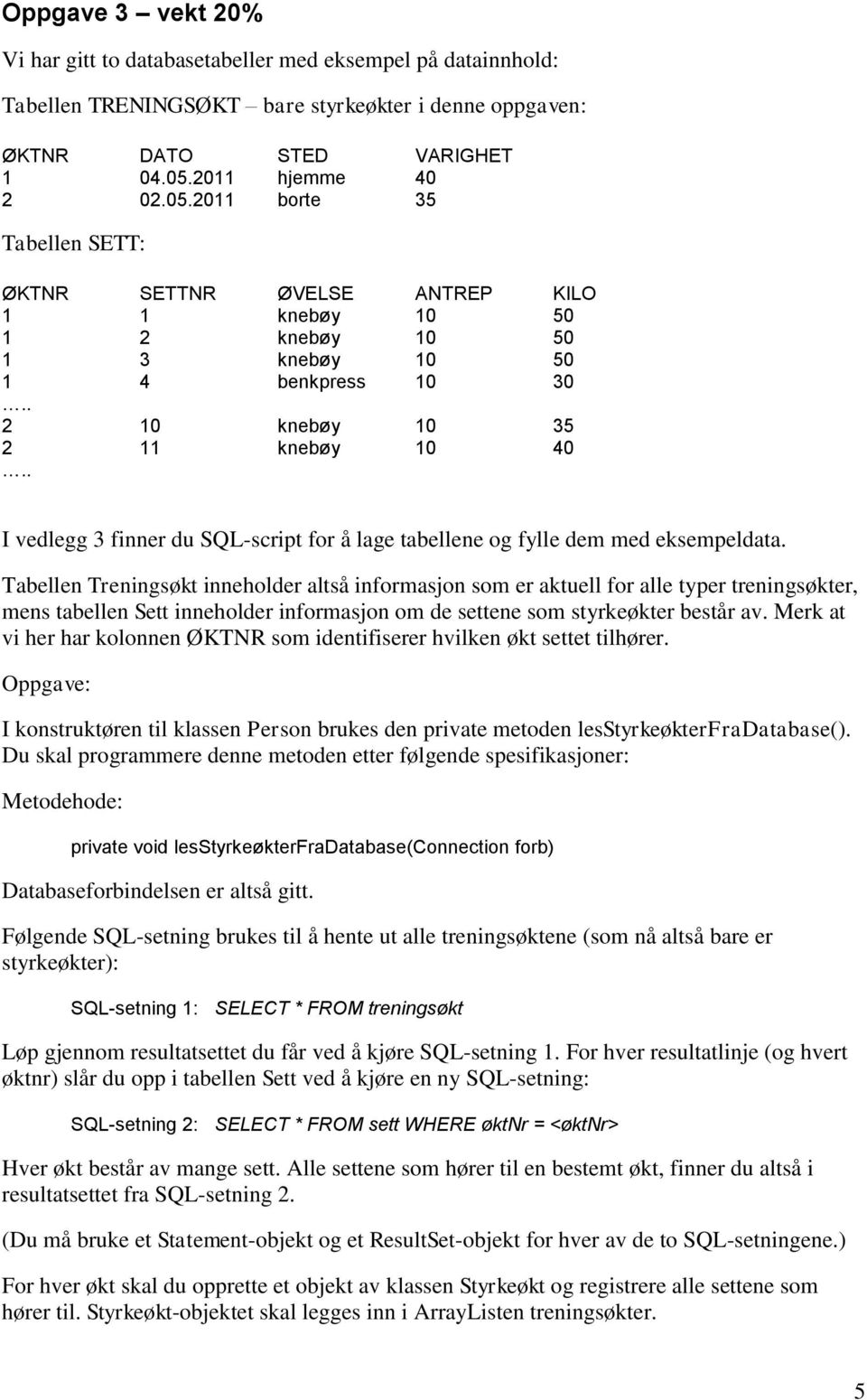 . I vedlegg 3 finner du SQL-script for å lage tabellene og fylle dem med eksempeldata.