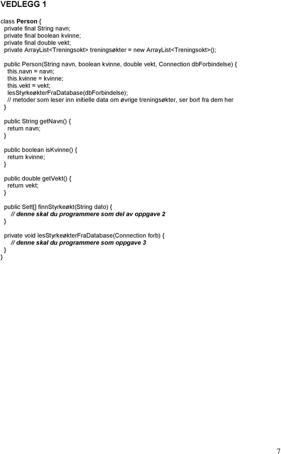 vekt = vekt; lesstyrkeøkterfradatabase(dbforbindelse); // metoder som leser inn initielle data om øvrige treningsøkter, ser bort fra dem her public String getnavn() { return navn; public