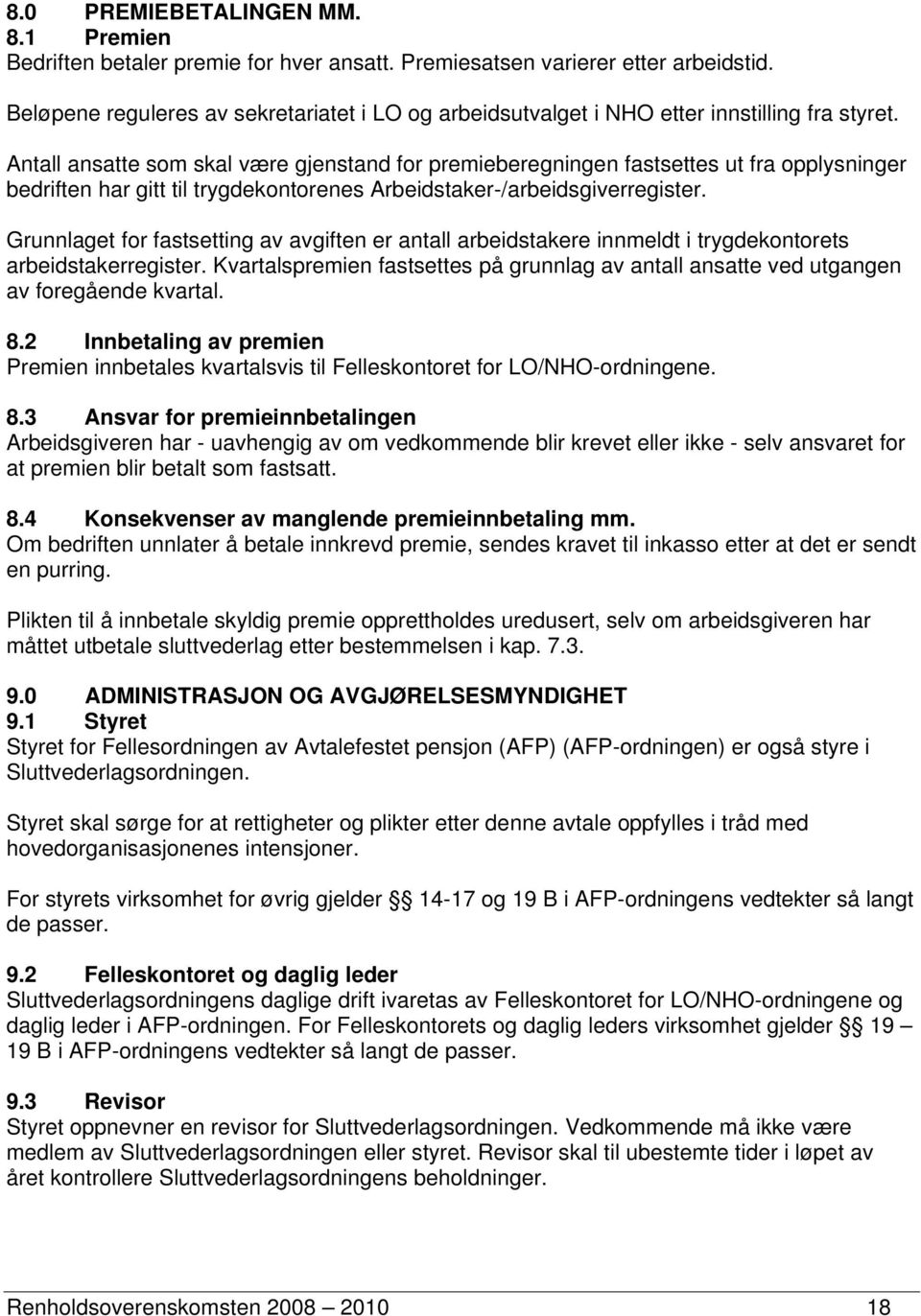 Antall ansatte som skal være gjenstand for premieberegningen fastsettes ut fra opplysninger bedriften har gitt til trygdekontorenes Arbeidstaker-/arbeidsgiverregister.