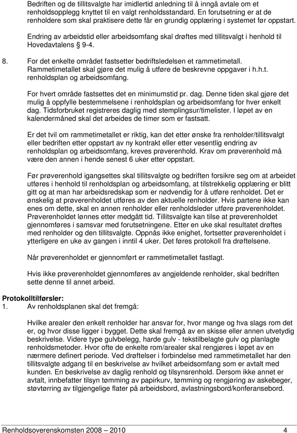 Endring av arbeidstid eller arbeidsomfang skal drøftes med tillitsvalgt i henhold til Hovedavtalens 9-4. 8. For det enkelte området fastsetter bedriftsledelsen et rammetimetall.