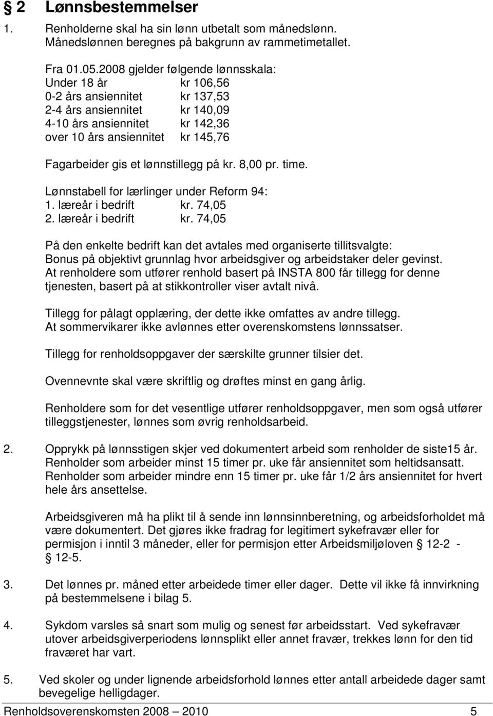 lønnstillegg på kr. 8,00 pr. time. Lønnstabell for lærlinger under Reform 94: 1. læreår i bedrift kr.