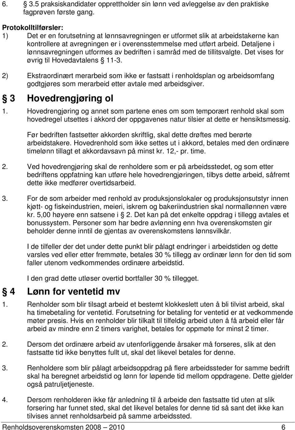 Detaljene i lønnsavregningen utformes av bedriften i samråd med de tillitsvalgte. Det vises for øvrig til Hovedavtalens 11-3.