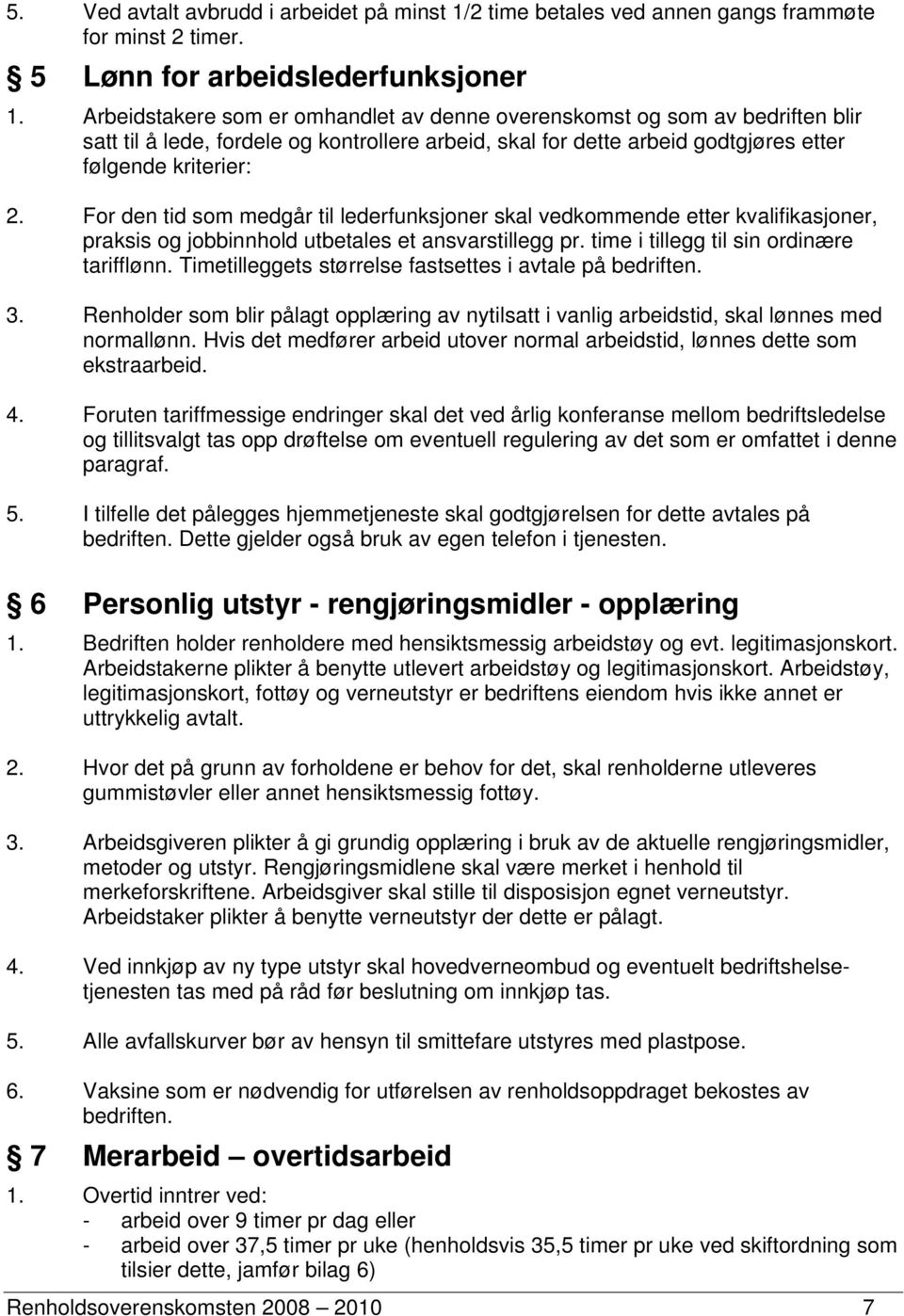 For den tid som medgår til lederfunksjoner skal vedkommende etter kvalifikasjoner, praksis og jobbinnhold utbetales et ansvarstillegg pr. time i tillegg til sin ordinære tarifflønn.