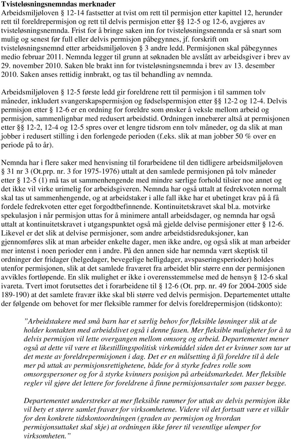 forskrift om tvisteløsningsnemnd etter arbeidsmiljøloven 3 andre ledd. Permisjonen skal påbegynnes medio februar 2011. Nemnda legger til grunn at søknaden ble avslått av arbeidsgiver i brev av 29.