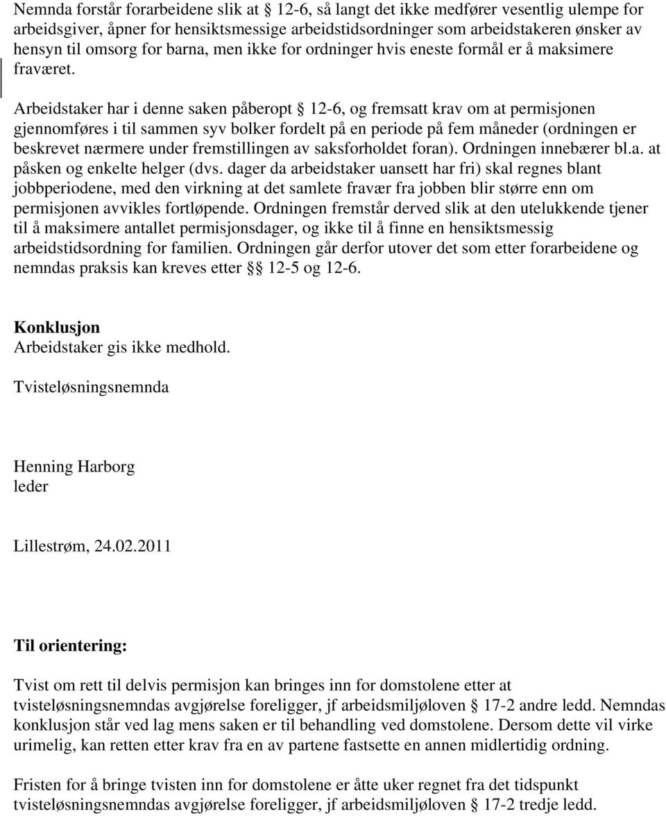 Arbeidstaker har i denne saken påberopt 12-6, og fremsatt krav om at permisjonen gjennomføres i til sammen syv bolker fordelt på en periode på fem måneder (ordningen er beskrevet nærmere under