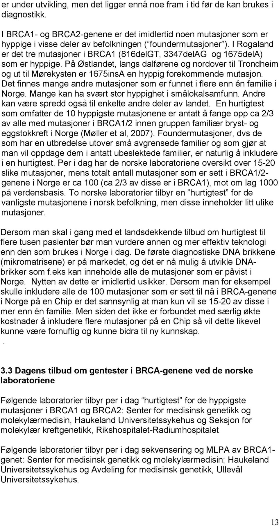 I Rogaland er det tre mutasjoner i BRCA1 (816delGT, 3347delAG og 1675delA) som er hyppige.