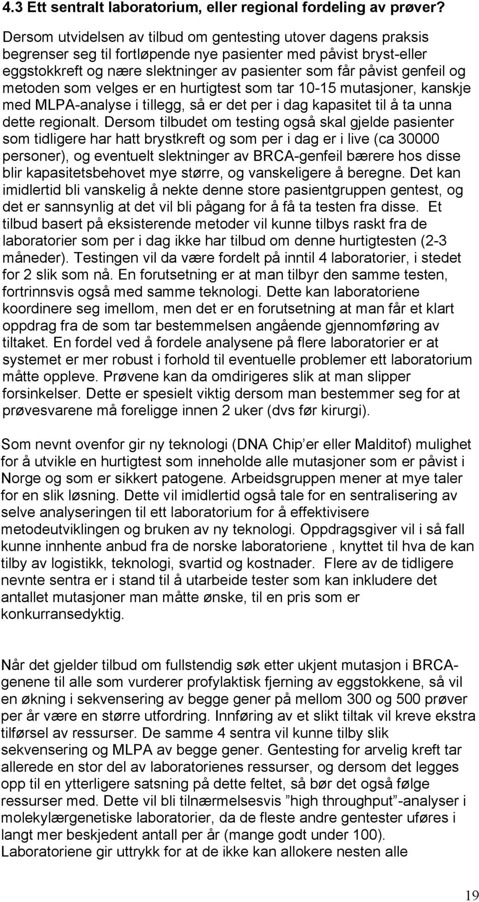 og metoden som velges er en hurtigtest som tar 10-15 mutasjoner, kanskje med MLPA-analyse i tillegg, så er det per i dag kapasitet til å ta unna dette regionalt.