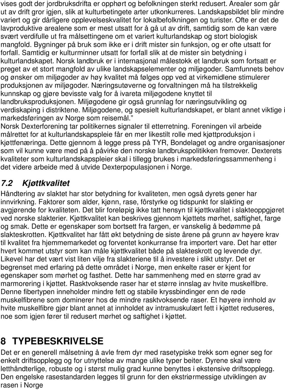 Ofte er det de lavproduktive arealene som er mest utsatt for å gå ut av drift, samtidig som de kan være svært verdifulle ut fra målsettingene om et variert kulturlandskap og stort biologisk mangfold.