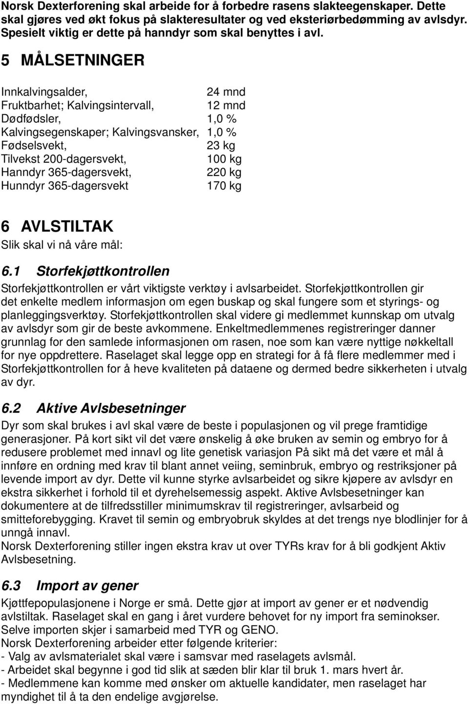 5 MÅLSETNINGER Innkalvingsalder, 24 mnd Fruktbarhet; Kalvingsintervall, 12 mnd Dødfødsler, 1,0 % Kalvingsegenskaper; Kalvingsvansker, 1,0 % Fødselsvekt, 23 kg Tilvekst 200-dagersvekt, 100 kg Hanndyr