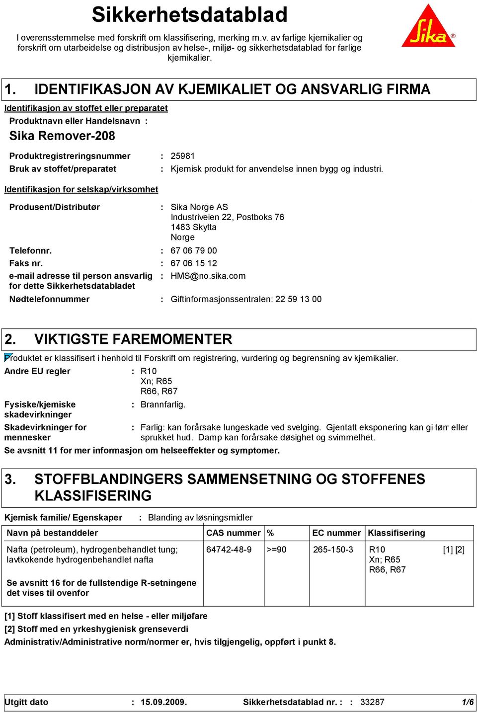 stoffet/preparatet Identifikasjon for selskap/virksomhet Produsent/Distributør Nødtelefonnummer Sika Norge AS Industriveien 22, Postboks 76 148 Skytta Norge Telefonnr. 67 06 79 00 Faks nr.