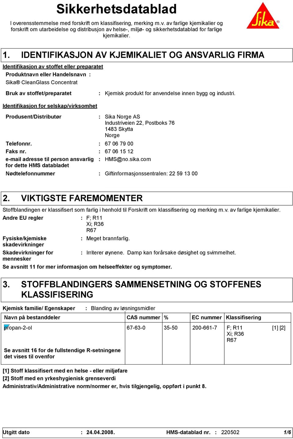 selskap/virksomhet Kjemisk produkt for anvendelse innen bygg og industri. Produsent/Distributør Nødtelefonnummer Sika Norge AS Industriveien 22, Postboks 76 148 Skytta Norge Telefonnr.