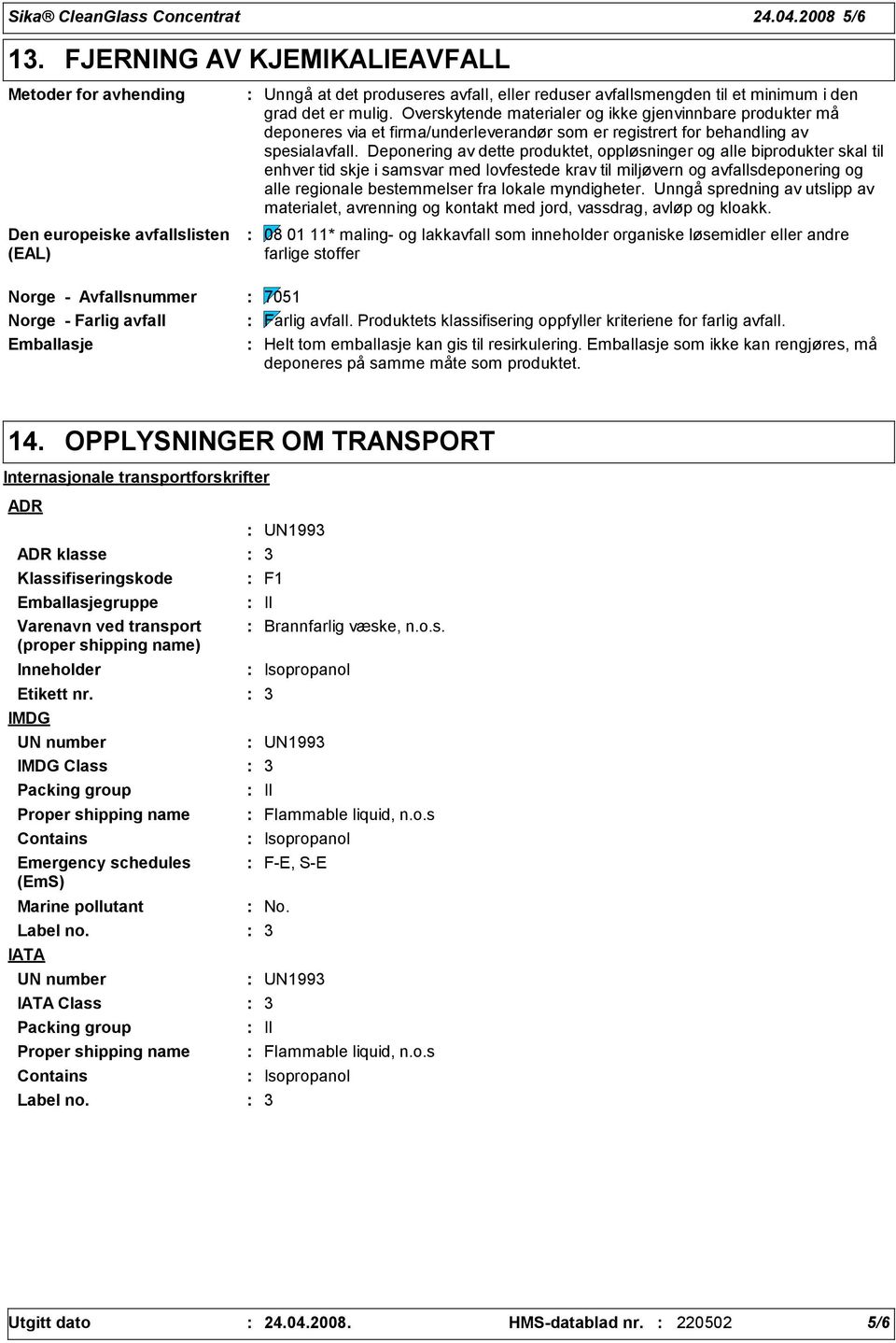 Overskytende materialer og ikke gjenvinnbare produkter må deponeres via et firma/underleverandør som er registrert for behandling av spesialavfall.