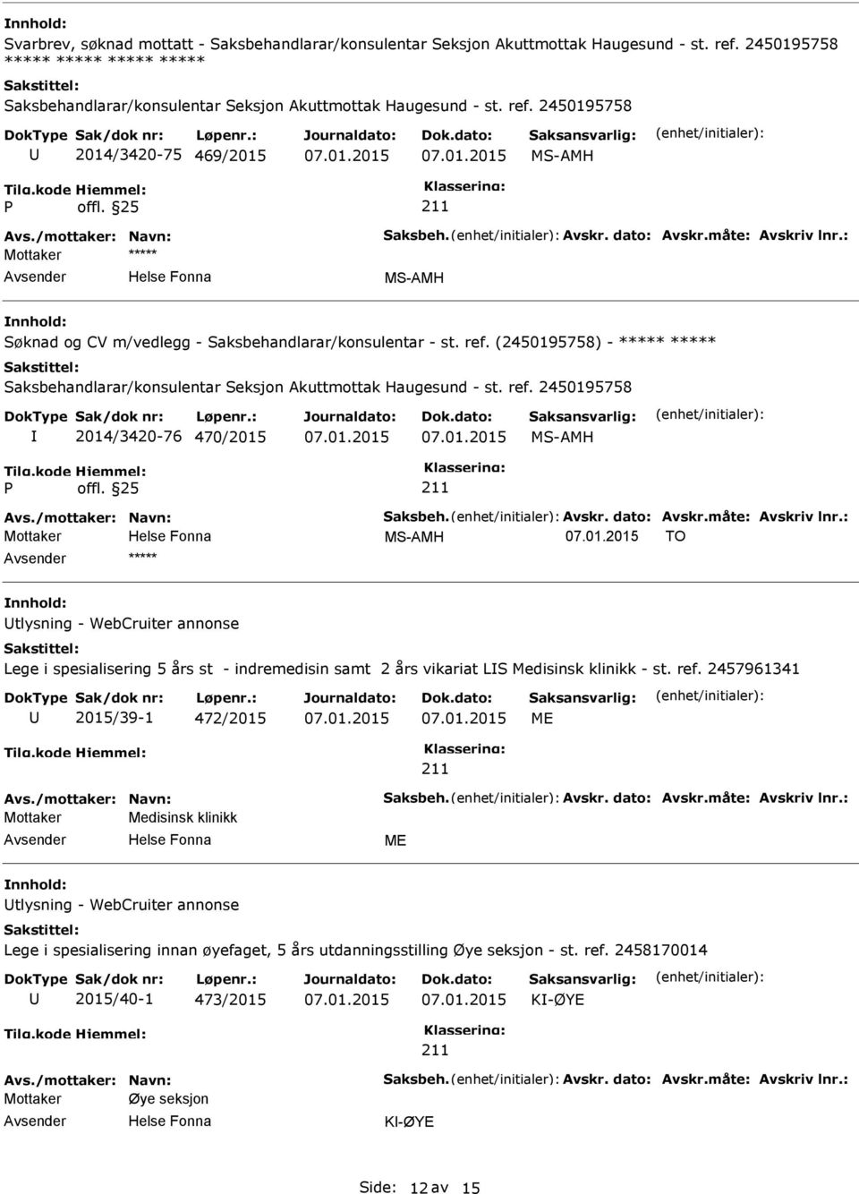 (2450195758) - ***** ***** Saksbehandlarar/konsulentar Seksjon Akuttmottak Haugesund - st. ref. 2450195758 2014/3420-76 470/2015 Avs./mottaker: Navn: Saksbeh. Avskr. dato: Avskr.måte: Avskriv lnr.